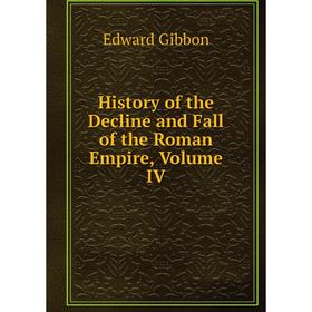 

Книга History of the Decline and Fall of the Roman Empire, Volume IV