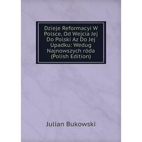 

Книга Dzieje Reformacyi W Polsce, Od Wejcia Jej Do Polski Az Do Jej Upadku: Wedug Najnowszych róda (Polish Edition)