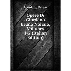 

Книга Opere Di Giordano Bruno Nolano, Volumes 1-2