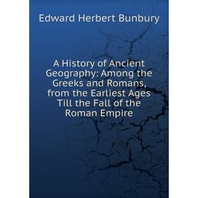 

Книга A History of Ancient Geography: Among the Greeks and Romans, from the Earliest Ages Till the Fall of the Roman Empire