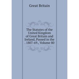 

Книга The Statutes of the United Kingdom of Great Britain and Ireland, Passed in the. 1807-69., Volume 80