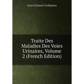 

Книга Traite Des Maladies Des Voies Urinaires, Volume 2 (French Edition)