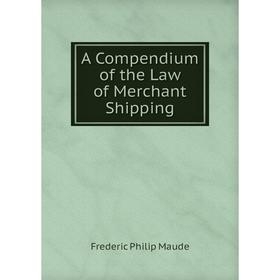 

Книга A Compendium of the Law of Merchant Shipping