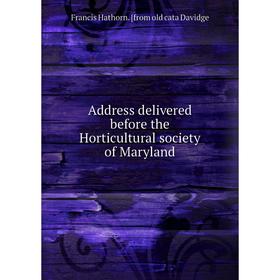 

Книга Address delivered before the Horticultural society of Maryland
