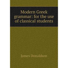 

Книга Modern Greek grammar: for the use of classical students