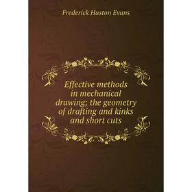 

Книга Effective methods in mechanical drawing; the geometry of drafting and kinks and short cuts