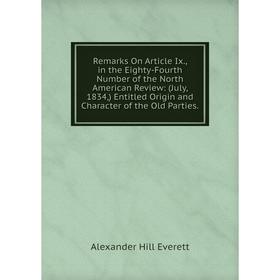 

Книга Remarks On Article Ix., in the Eighty-Fourth Number of the North American Review: (July, 1834,) Entitled Origin and Character of the Old Parties