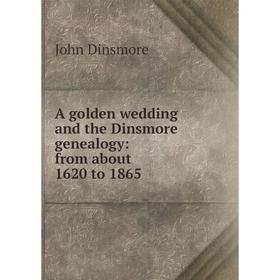 

Книга A golden wedding and the Dinsmore genealogy: from about 1620 to 1865
