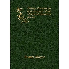 

Книга History, Possessions and Prospects of the Maryland Historical Society