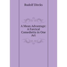 

Книга A Mean Advantage: A Farcical Comedietta in One Act