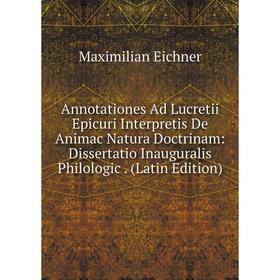 

Книга Annotationes Ad Lucretii Epicuri Interpretis De Animac Natura Doctrinam: Dissertatio Inauguralis Philologic. (Latin Edition)