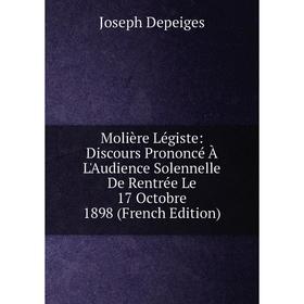 

Книга Molière Légiste: Discours Prononcé À L'Audience Solennelle De Rentrée Le 17 Octobre 1898