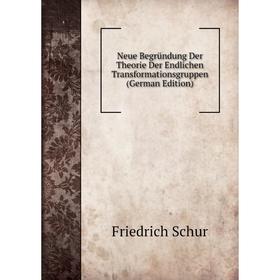 

Книга Neue Begründung Der Theorie Der Endlichen Transformationsgruppen