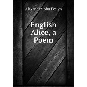 

Книга English Alice, a Poem