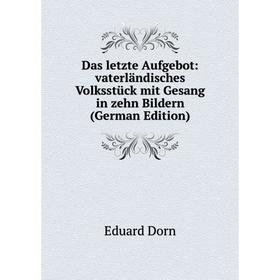 

Книга Das letzte Aufgebot: vaterländisches Volksstück mit Gesang in zehn Bildern (German Edition)