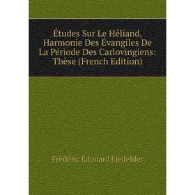 

Книга Études Sur Le Hêliand, Harmonie Des Évangiles De La Période Des Carlovingiens: Thèse (French Edition)