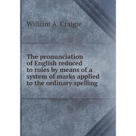 

Книга The pronunciation of English reduced to rules by means of a system of marks applied to the ordinary spelling