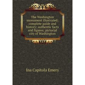 

Книга The Washington monument illustrated; complete guide and history; authentic facts and figures; pictorial city of Washington