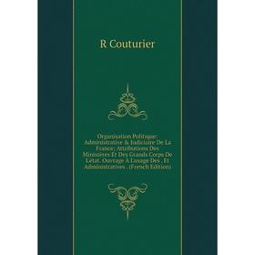 

Книга Organisation Politique: Administrative Judiciaire De La France; Attributions Des Ministères Et Des Grands Corps De L'état ouvrage À L'usage De