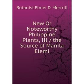 

Книга New Or Noteworth y Philippine Plants, III / the Source of Manila Elemi