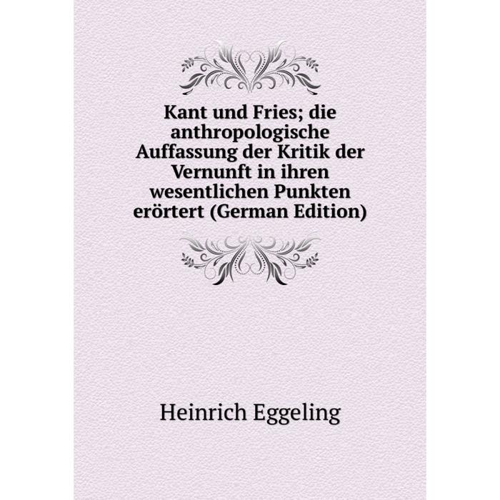 фото Книга kant und fries; die anthropologische auffassung der kritik der vernunft in ihren wesentlichen punkten erörtert nobel press