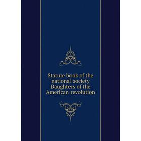 

Книга Statute book of the national society Daughters of the American revolution