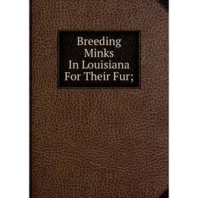 

Книга Breeding Minks In Louisiana For Their Fur