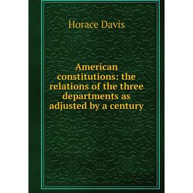 

Книга American constitutions: the relations of the three departments as adjusted by a century