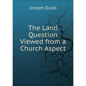 

Книга The Land Question Viewed from a Church Aspect