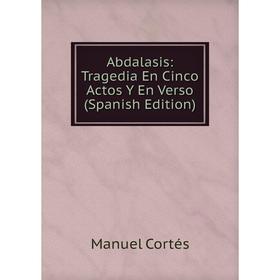 

Книга Abdalasis: Tragedia En Cinco Actos Y En Verso (Spanish Edition)
