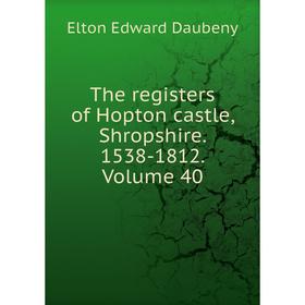 

Книга The registers of Hopton castle, Shropshire. 1538-1812. Volume 40