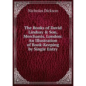 

Книга The Books of David Lindsay & Son, Merchants, London: An Illustration of Book-Keeping by Single Entry