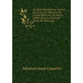

Книга La Saint-Barthélemy: Extrait Du Précis De L'histoire De L'église Réformée De Paris: Publié Dans La Nouvelle Revue De Théologie