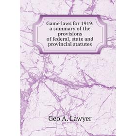 

Книга Game laws for 1919: a summary of the provisions of federal, state and provincial statutes