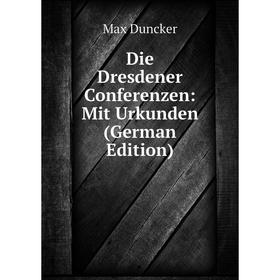 

Книга Die Dresdener Conferenzen: Mit Urkunden (German Edition)