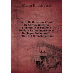 

Книга Pierre De Gavaston, Comte De Cornouailles: Sa Biographie Et Son Rôle Pendant Le Commencement Du Règne D'édouard Ii, 1307-1314 (French Edition)