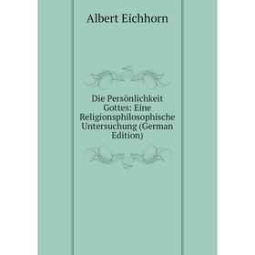 

Книга Die Persönlichkeit Gottes: Eine Religionsphilosophische Untersuchung (German Edition)