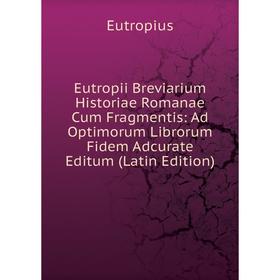 

Книга Eutropii Breviarium Historiae Romanae Cum Fragmentis: Ad Optimorum Librorum Fidem Adcurate Editum (Latin Edition)
