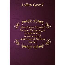 

Книга Directory of Trained Nurses: Containing a Complete List of Names and Addresses of Trained Nurses