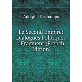 

Книга Le Second Empire: Dialogues Politiques: Fragment