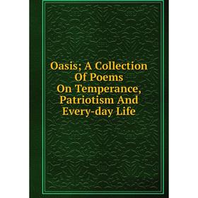 

Книга Oasis; A Collection Of Poems On Temperance, Patriotism And Every-day Life