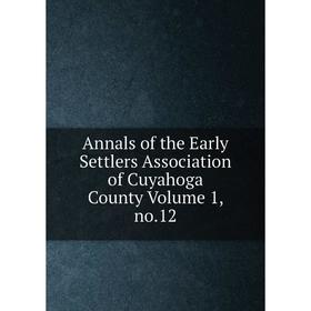 

Книга Annals of the Early Settlers Association of Cuyahoga County Volume 1, no.12