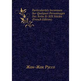 

Книга Particularités Inconnues Sur Quelques Personnages Des Xviiie Et XIX Siècles