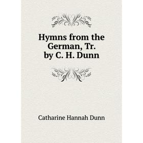

Книга Hymns from the German, Tr. by C. H. Dunn