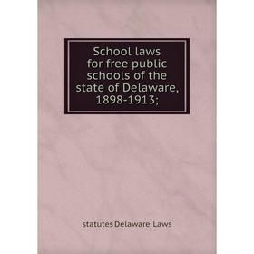 

Книга School laws for free public schools of the state of Delaware, 1898-1913