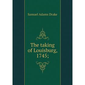 

Книга The taking of Louisburg, 1745