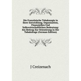 

Книга Die Französische Tabaksregie in Ihrer Entwicklung, Organization, Finanziellen Und Volkswirtschaftlichen Bedeutung