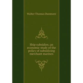 

Книга Ship subsidies; an economic study of the policy of subsidizing merchant marines