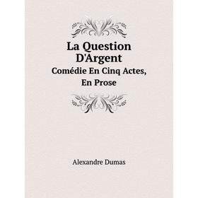 

Книга La Question D'ArgentComédie En Cinq Actes, En Prose