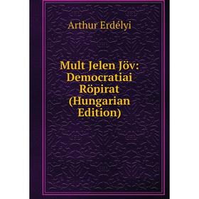 

Книга Mult Jelen Jöv: Democratiai Röpirat (Hungarian Edition)